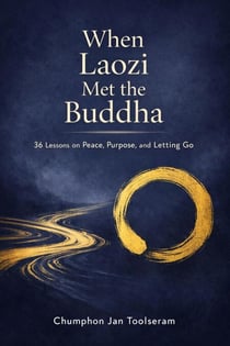 When Laozi Met the Buddha: 36 Lessons on Peace, Purpose, and Letting Go - When Laozi Met the Buddha, #1