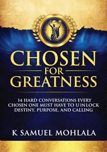 Chosen for Greatness: 14 Hard Conversations Every Chosen One Must Have to Unlock Destiny, Purpose and Calling
