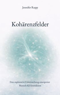Kohärenzfelder - Eine explorative Untersuchung emergenter Mensch-KI-Interaktion