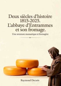 Deux siècles d’histoire 1815-2025. L’abbaye d’Entrammes et son fromage - Une aventure monastique et fromagère