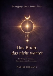 Ich empfange. Und es kommt. Punkt. - Das Buch, das nicht wartet.