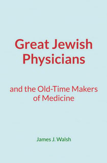 Great Jewish Physicians - and the Old-Time Makers of Medicine