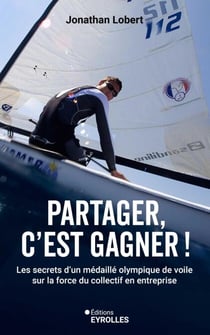 Partager, c'est gagner ! - Les secrets d'un médaillé olympique de voile sur la force du collectif en entreprise