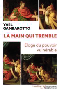 La main qui tremble : Éloge du pouvoir vulnérable