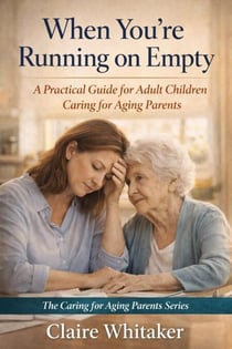 When You're Running On Empty - Caring For Aging Parents Series, #6