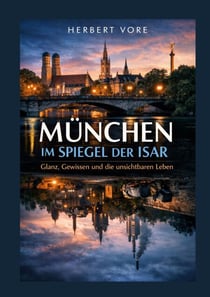 München im Spiegel der Isar - Glanz, Gewissen und die unsichtbaren Leben