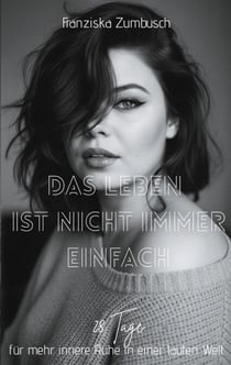 Das Leben ist nicht immer einfach - 28 Tage für mehr innere Ruhe in einer lauten Welt