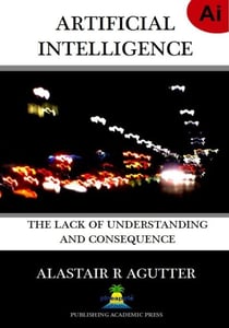 Artificial Intelligence the Lack of Understanding and Consequence