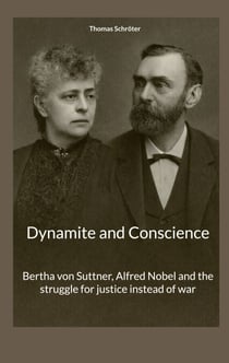 Dynamite and Conscience - Bertha von Suttner, Alfred Nobel and the struggle for justice instead of war
