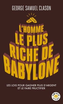 L'Homme le plus riche de Babylone - Les lois pour gagner plus d'argent et le faire fructifier