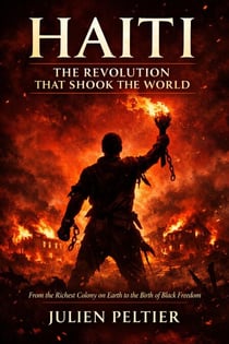 Haiti: The Revolution That Shook The World From the Richest Colony on Earth to the Birth of Black Freedom