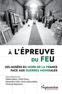 À l’épreuve du feu - Les musées du Nord de la France face aux guerres mondiales