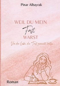 Weil du mein Fast warst - Von der Liebe, die fast gereicht hat