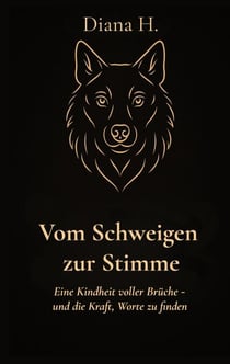 Vom Schweigen zur Stimme - Eine Kindheit voller Brüche-und die Kraft Worte zu finden