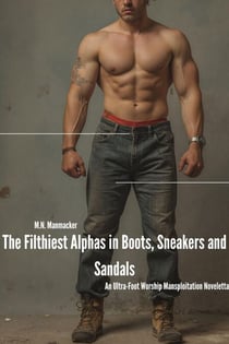 The Filthiest Alphas in Boots, Sneakers and Sandals: An Ultra-Foot Worship Mansploitation Noveletta