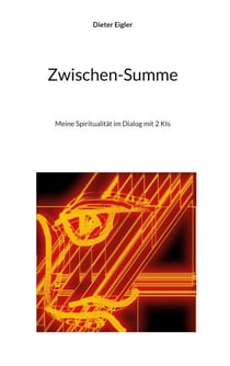 Zwischen-Summe - Meine Spiritualität im Dialog mit 2 KIs