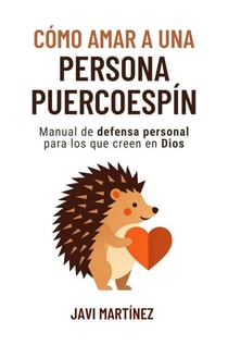 Cómo amar a una persona puercoespín: Manual de defensa personal para los que creen en Dios