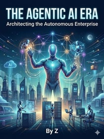 The Agentic AI Era: Architecting the Autonomous Enterprise
