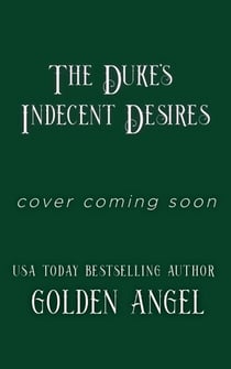 The Duke's Indecent Desires - Indecent Dukes, #4