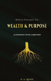 Biblical Principles for Wealth & Purpose - Alignment Over Ambition