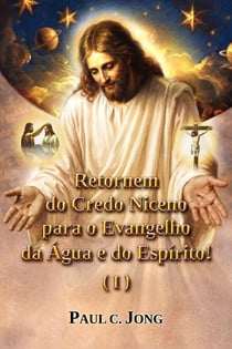 Retornem do Credo Niceno para o Evangelho da Água e do Espírito! (I)