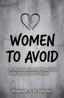 Women to Avoid: 10 Relationship Red Flags That Destroy Men’s Lives