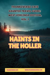 Haints In the Holler | FrankiVerse Cafe Haunted Travel Guide | West Virginia Edition, Volume 1 - FrankiVerse Cafe