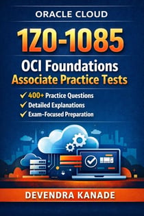 1Z0-1085 OCI Foundations Associate Practice Exams 400+ Questions with Detailed Explanations - Oracle Certification Practice Tests Series