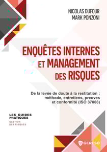 Enquêtes internes et management des risques - De la levée de doute à la restitution : méthode, entretiens, preuves et conformité (iso 37008)