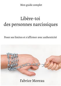 Libère-toi des personnes narcissiques. - Poser ses limites et s'affirmer avec authenticité.