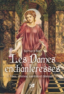 Les Dames enchanteresses - Fées, sirènes, saintes et déesses