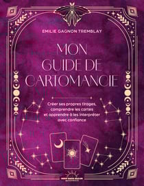 Mon Guide de cartomancie - Créer ses propres tirages, comprendre les cartes et apprendre à les interpréter avec confiance