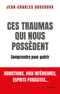 Ces traumas qui nous possèdent - Comprendre pour guérir