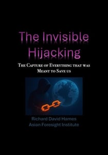 The Invisible Hijacking: The Capture of Everything that was Meant to Save Us