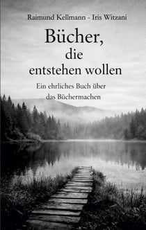 Bücher, die entstehen wollen - Ein ehrliches Buch über das Büchermachen