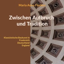 Zwischen Aufbruch und Tradition - Klassizistische Baukunst in Frankreich, Deutschland und England