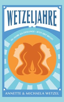 Wetzeljahre - 50+ Jahre als Zwillinge - Jetzt erst recht!