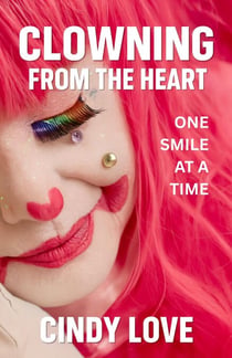 Clowning From The Heart: One Smile at a Time