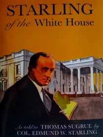 Starling of the White House: The story of the man whose Secret Service detail guarded five presidents from Woodrow Wilson to Franklin D. Roosevelt