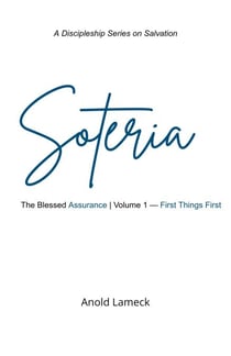 Soteria, Volume 1: First Things First - Soteria: The Blessed Assurance, #1