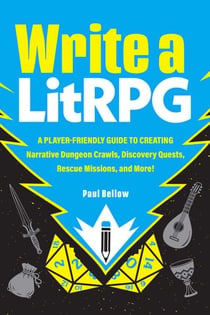 Write a LitRPG - A Player-Friendly Guide to Creating Narrative Dungeon Crawls, Discovery Quests, Rescue Missions, and More!