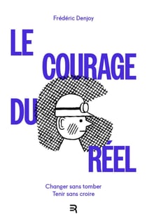 Le Courage du Réel - Changer sans tomber, tenir sans croire