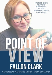 Point of View: Master the five viewpoint perspectives and write stories that satisfy - MetaStellar Writing Guides, #1