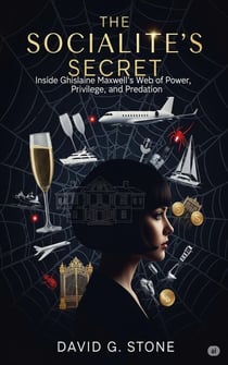 The Socialite's Secret: Inside Ghislaine Maxwell's Web of Power, Privilege, and Predation