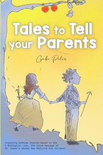 Tales to Tell your Parents: Inspiring Bedtime Stories based on the 5 Biological Laws, the Brave Message of Dr. Hamer's German new Medicine for Boys and Girls - Homeschooling, #1