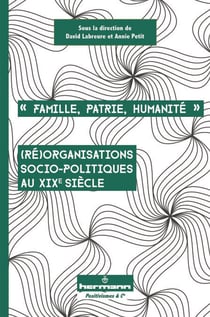 Famille, Patrie, Humanité - (Ré)organisations socio-politiques au XIXe siècle