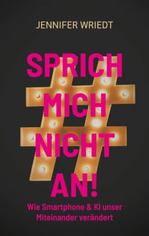Sprich mich nicht an! - Wie Smartphone & KI unser Miteinander verändert