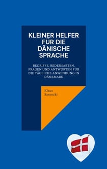 Kleiner Helfer für die dänische Sprache - Begriffe, Redensarten, Fragen und Antworten für die tägliche Anwendung in Dänemark