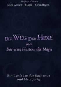 Der Weg der Hexe oder Das erste Flüstern der Magie - Ein Leitfaden für Suchende und Neugierige