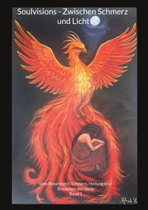Soulvisions - Zwischen Schmerz und Licht - Eine Reise durch Schmerz, Heilung und Erwachen der Seele